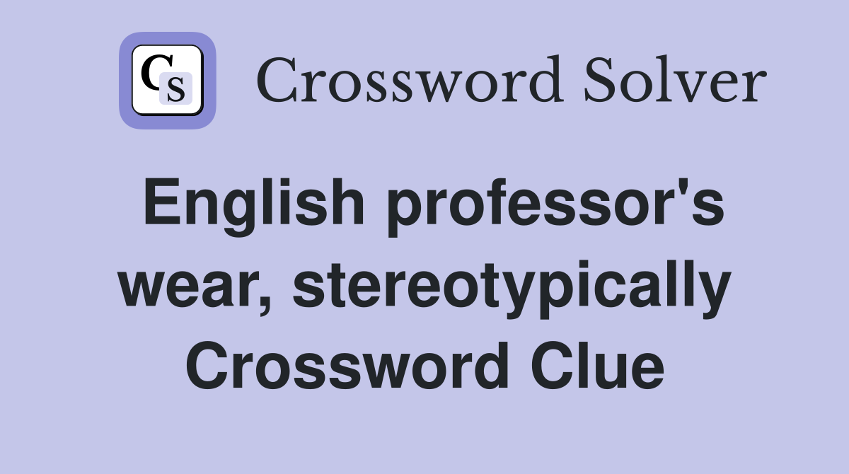 English professor's wear, stereotypically Crossword Clue