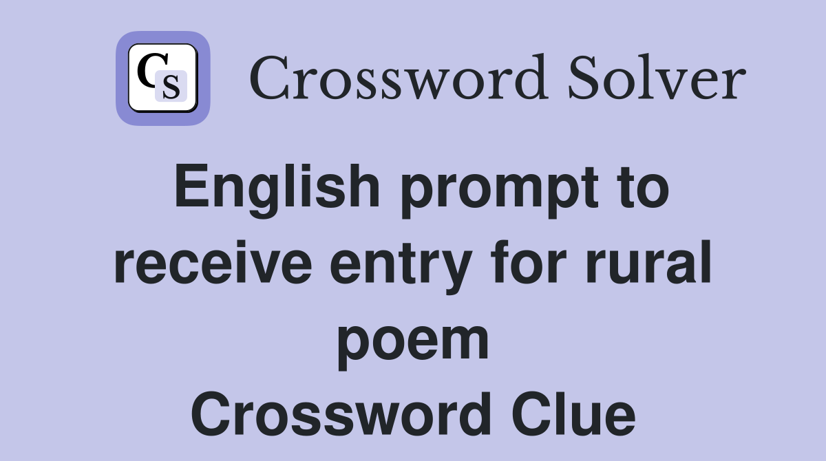 English prompt to receive entry for rural poem Crossword Clue
