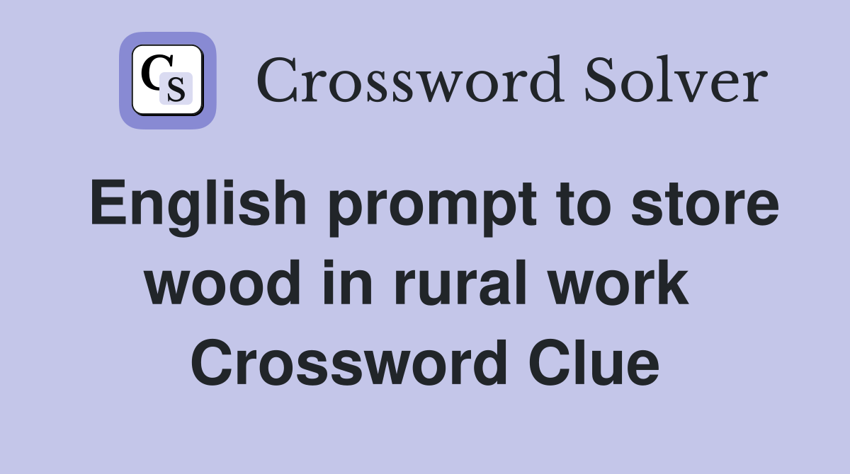 English prompt to store wood in rural work  Crossword Clue
