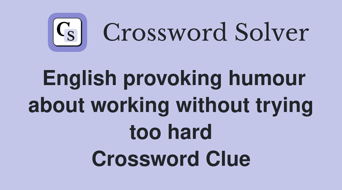 English provoking humour about working without trying too hard Crossword Clue