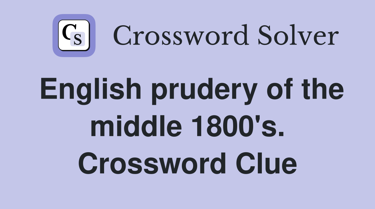 English prudery of the middle 1800's. Crossword Clue