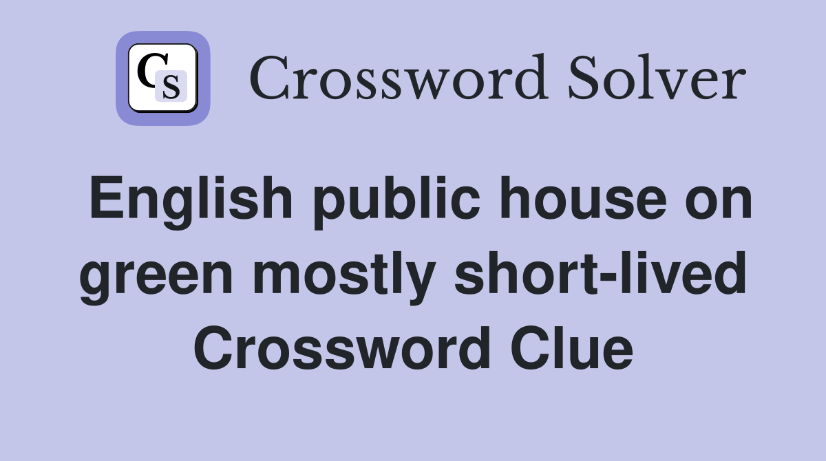 English public house on green mostly short-lived Crossword Clue