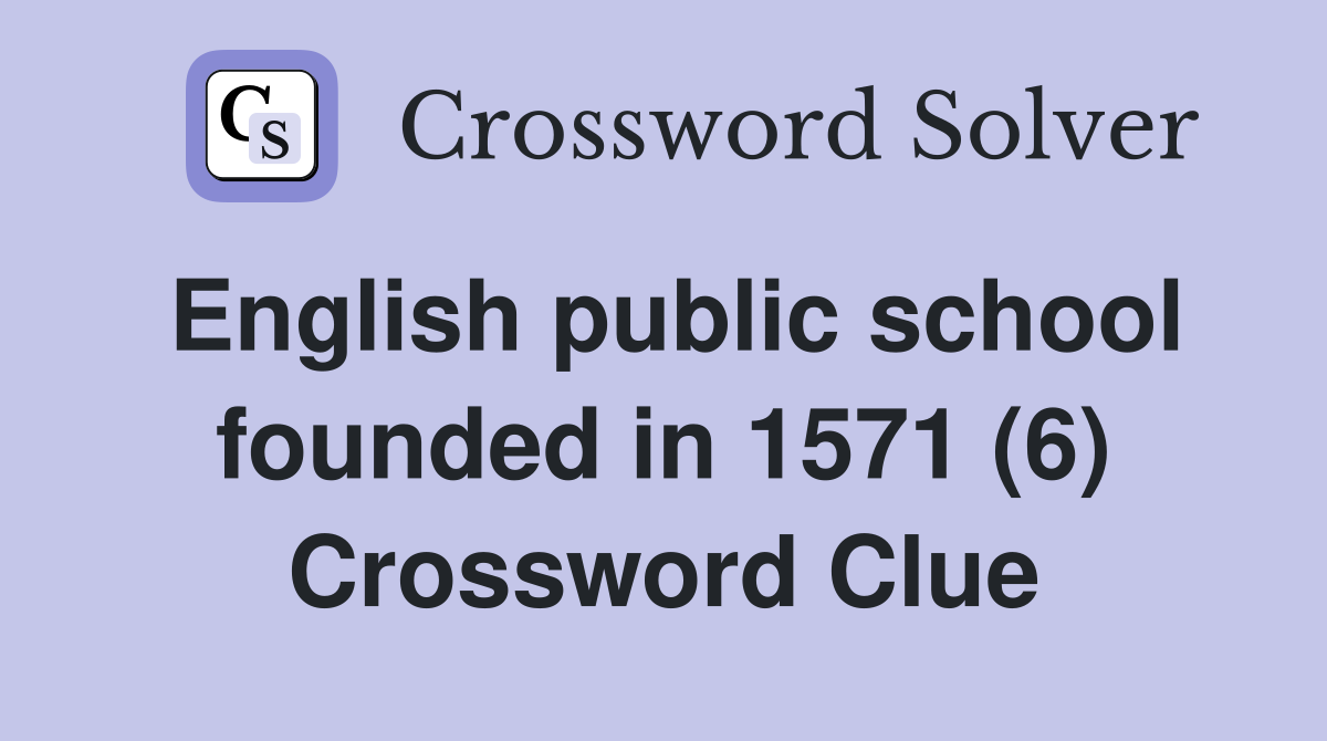 English public school founded in 1571 (6) Crossword Clue Answers