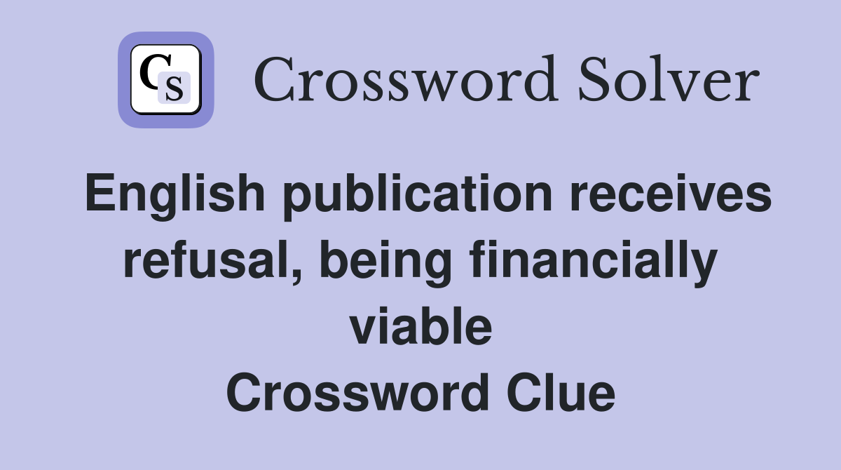 English publication receives refusal, being financially viable Crossword Clue