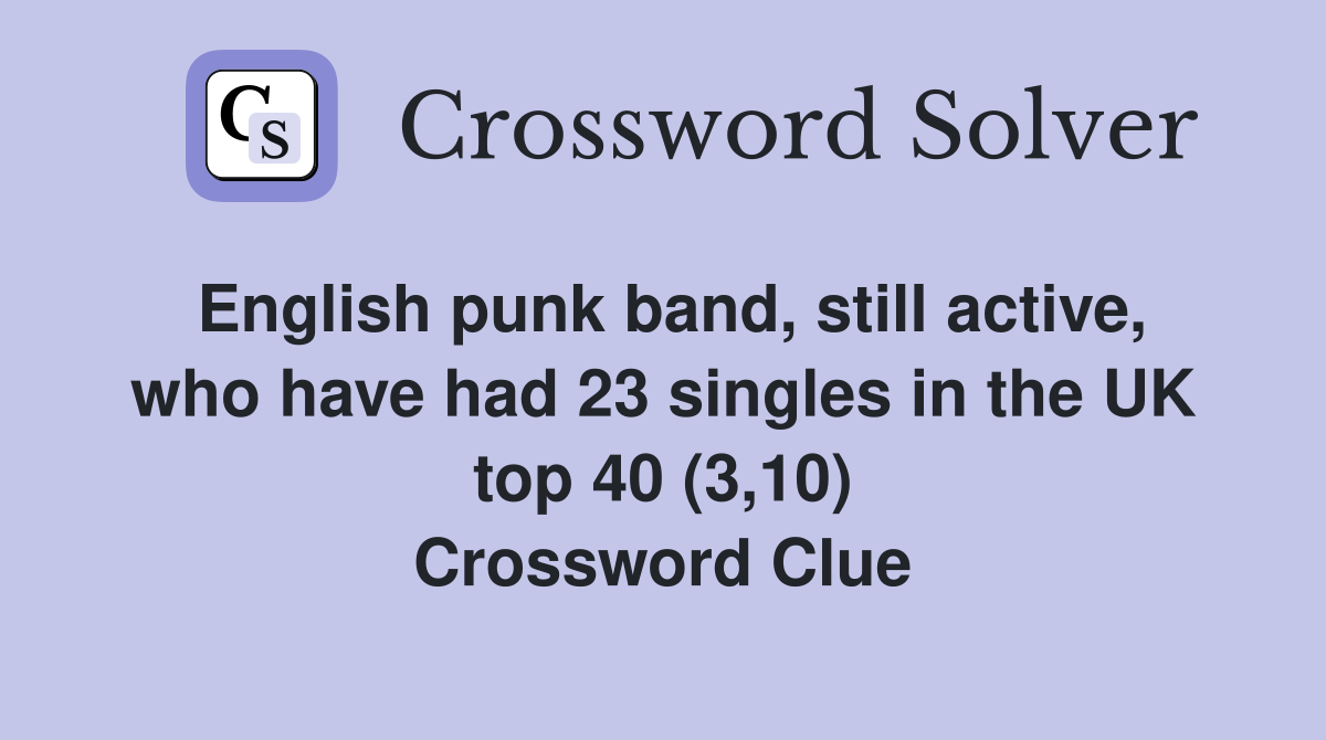 English punk band, still active, who have had 23 singles in the UK top 40 (3,10) Crossword Clue