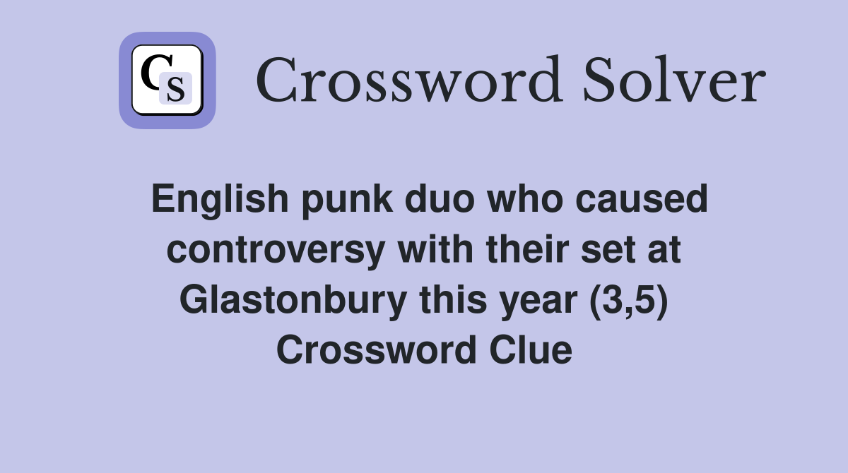 English punk duo who caused controversy with their set at Glastonbury this year (3,5) Crossword Clue