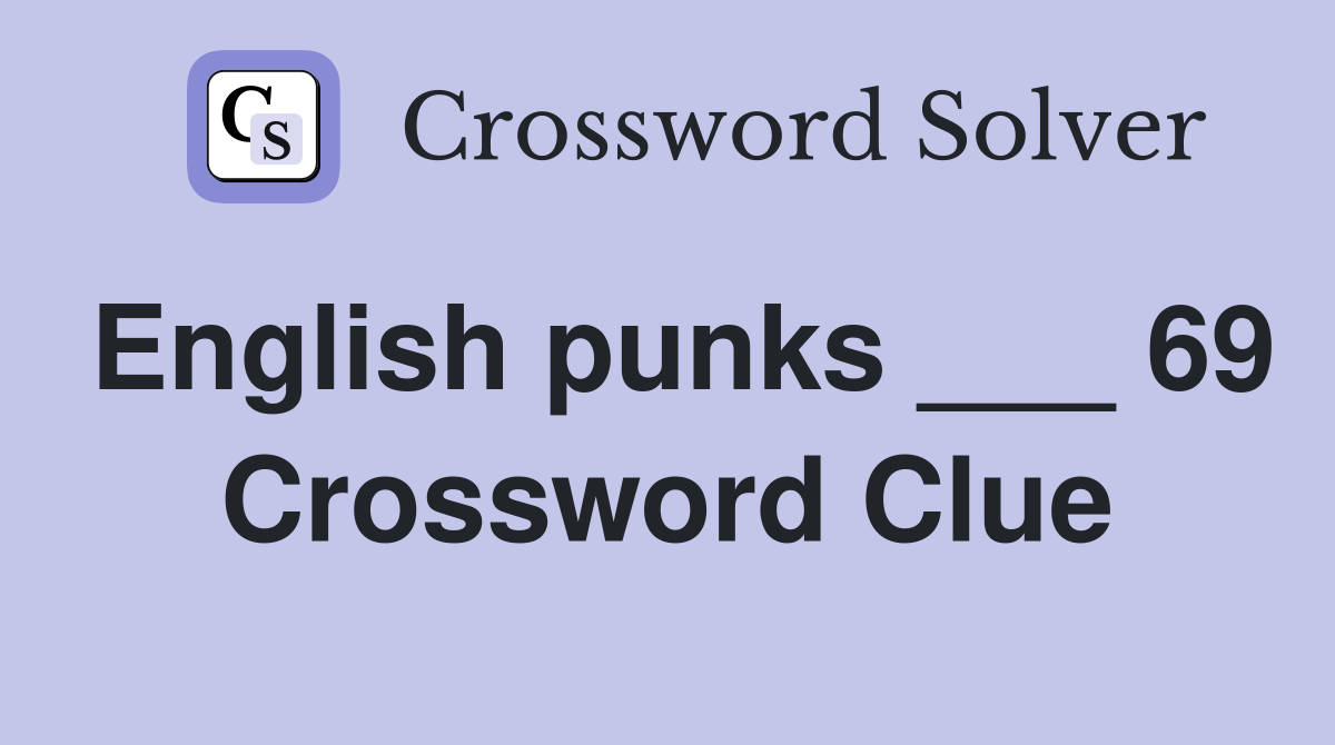 English punks ___ 69 Crossword Clue