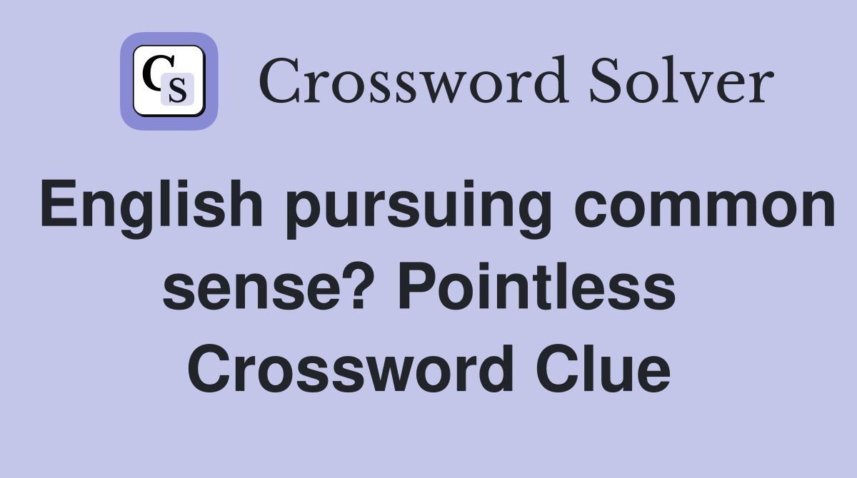 English pursuing common sense? Pointless  Crossword Clue