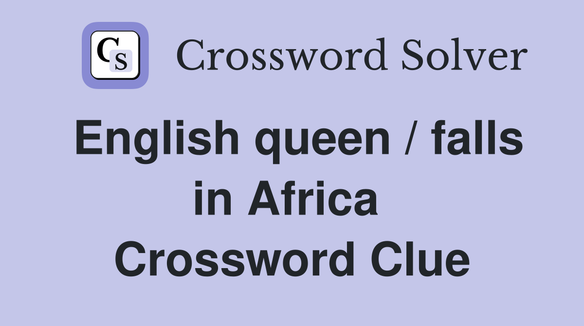 English queen / falls in Africa  Crossword Clue