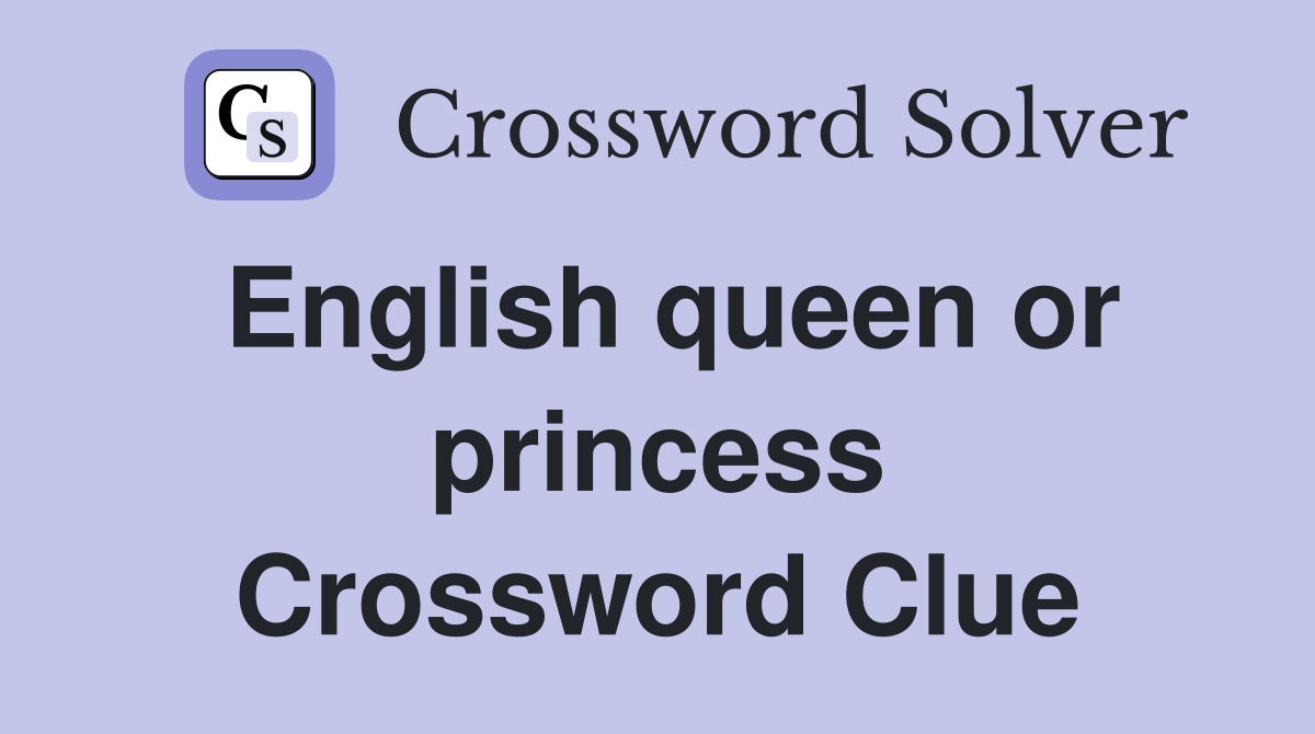 English queen or princess Crossword Clue