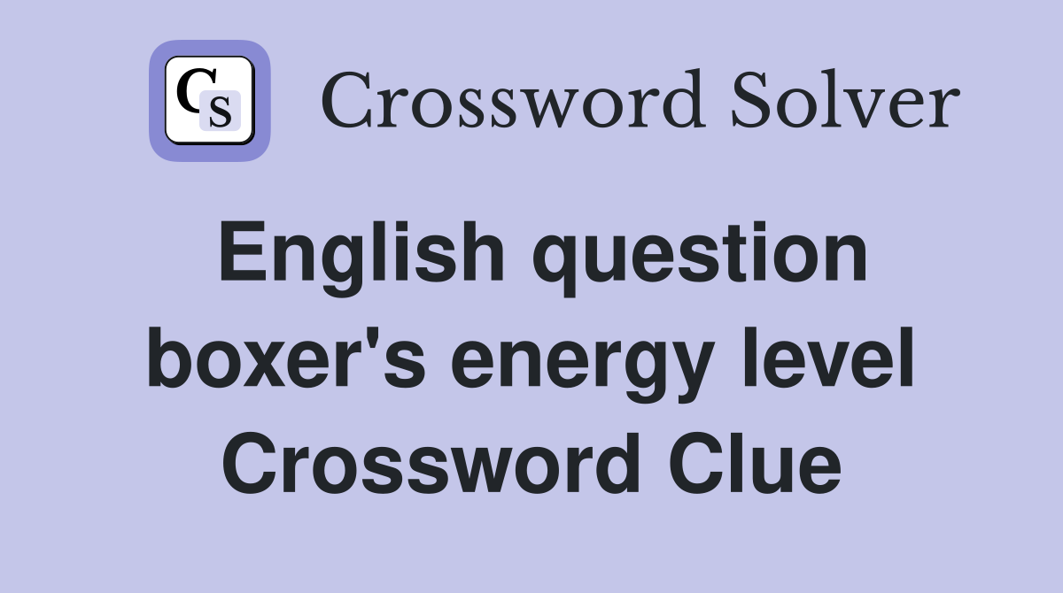 English question boxer's energy level Crossword Clue