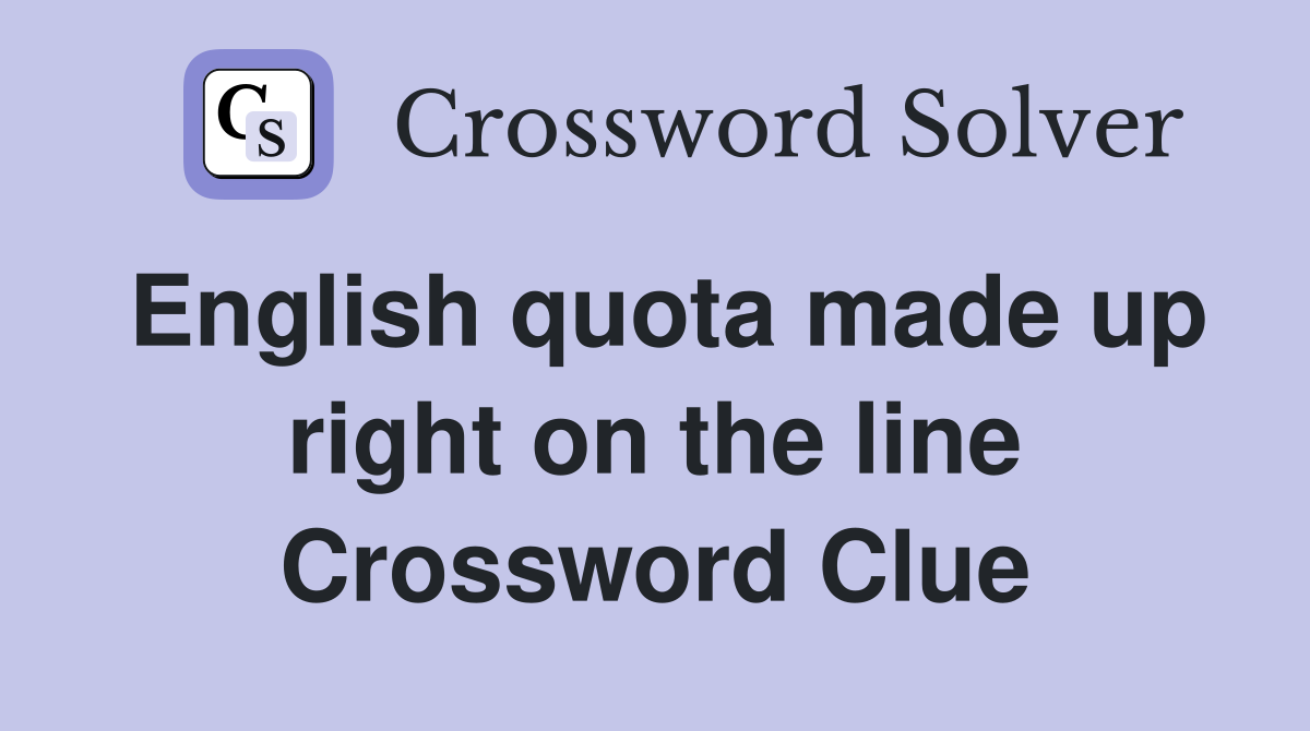 English quota made up right on the line Crossword Clue