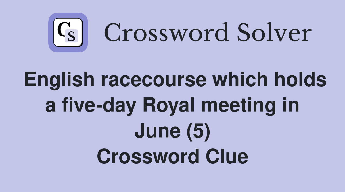 English racecourse which holds a five-day Royal meeting in June (5) Crossword Clue
