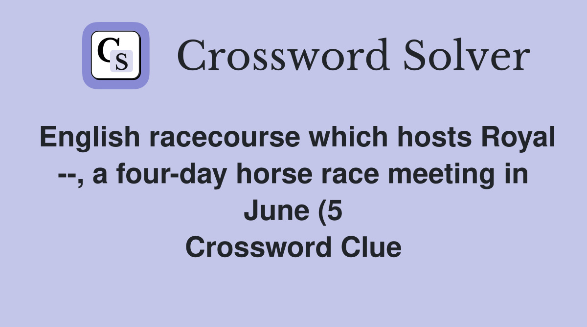 English racecourse which hosts Royal a four day horse race meeting English racecourse which hosts Royal a four day horse race meeting