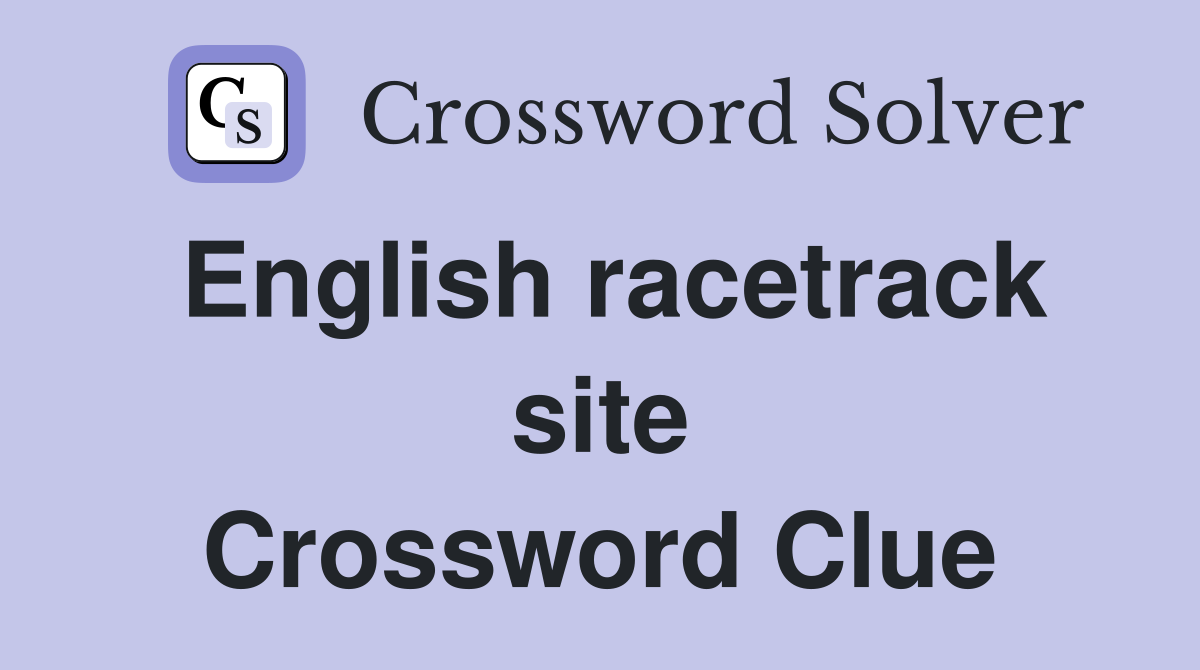 English racetrack site Crossword Clue