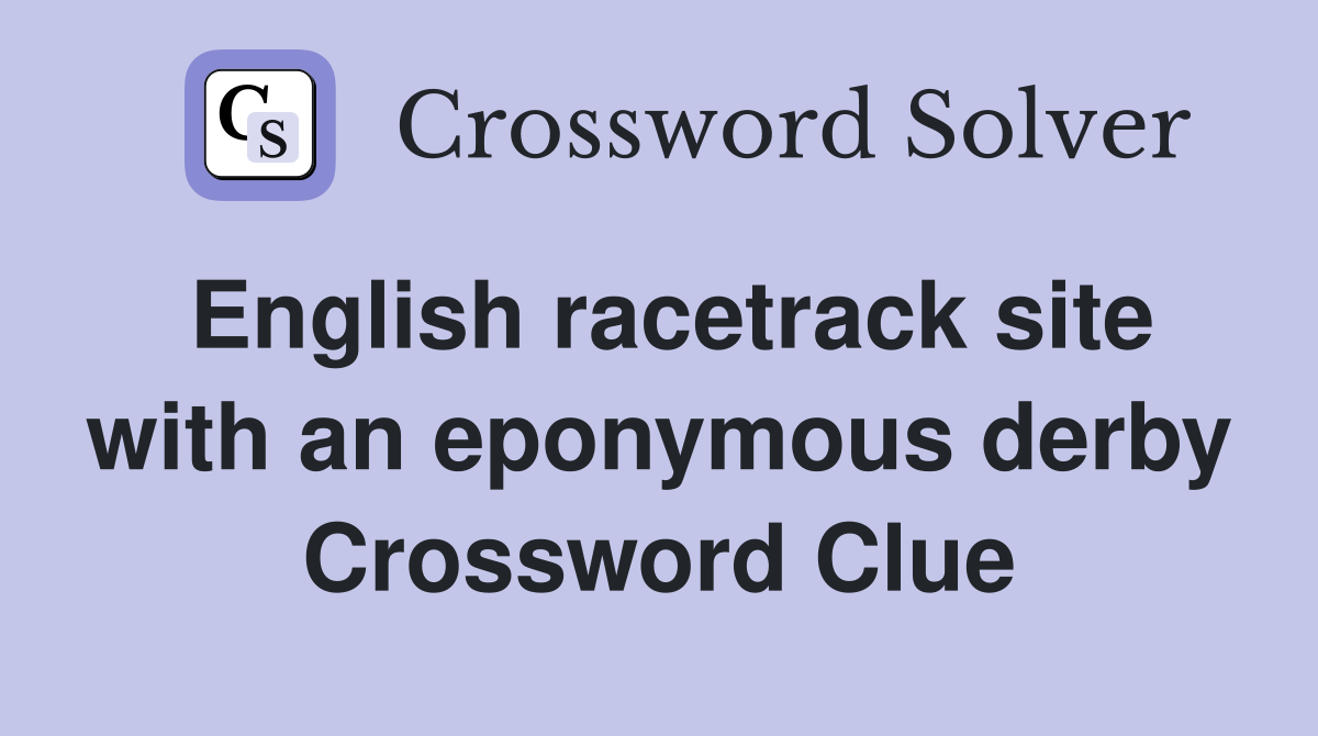 English racetrack site with an eponymous derby Crossword Clue