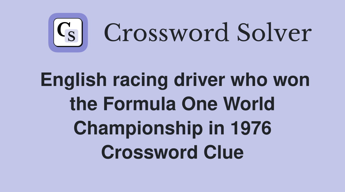 English racing driver who won the Formula One World Championship in 1976 Crossword Clue