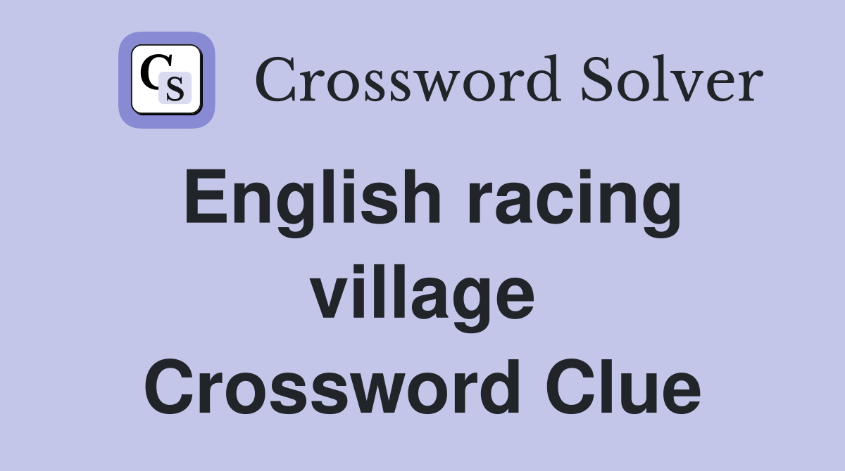 English racing village Crossword Clue
