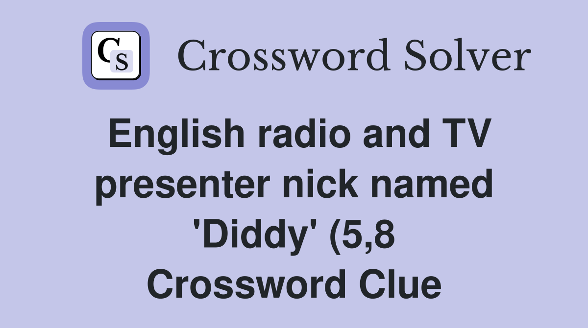 English radio and TV presenter nick named #39 Diddy #39 (5 8) Crossword English radio and TV presenter nick named #39 Diddy #39 (5 8) Crossword