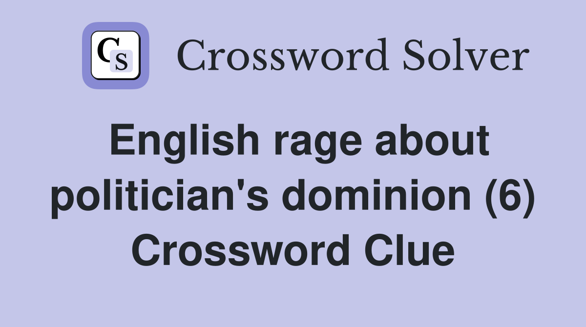 English rage about politician's dominion (6) Crossword Clue