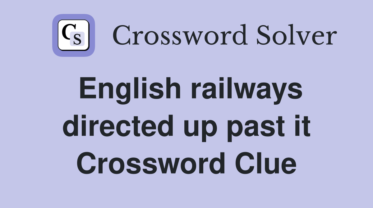 English railways directed up past it Crossword Clue