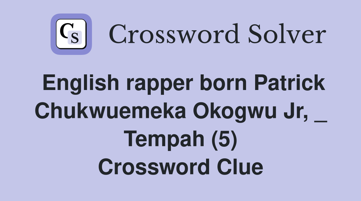 English rapper born Patrick Chukwuemeka Okogwu Jr, _ Tempah (5) Crossword Clue