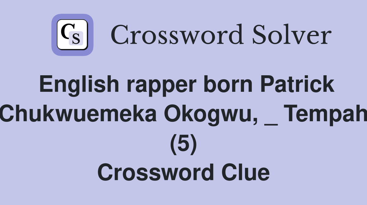English rapper born Patrick Chukwuemeka Okogwu, _ Tempah (5) Crossword Clue