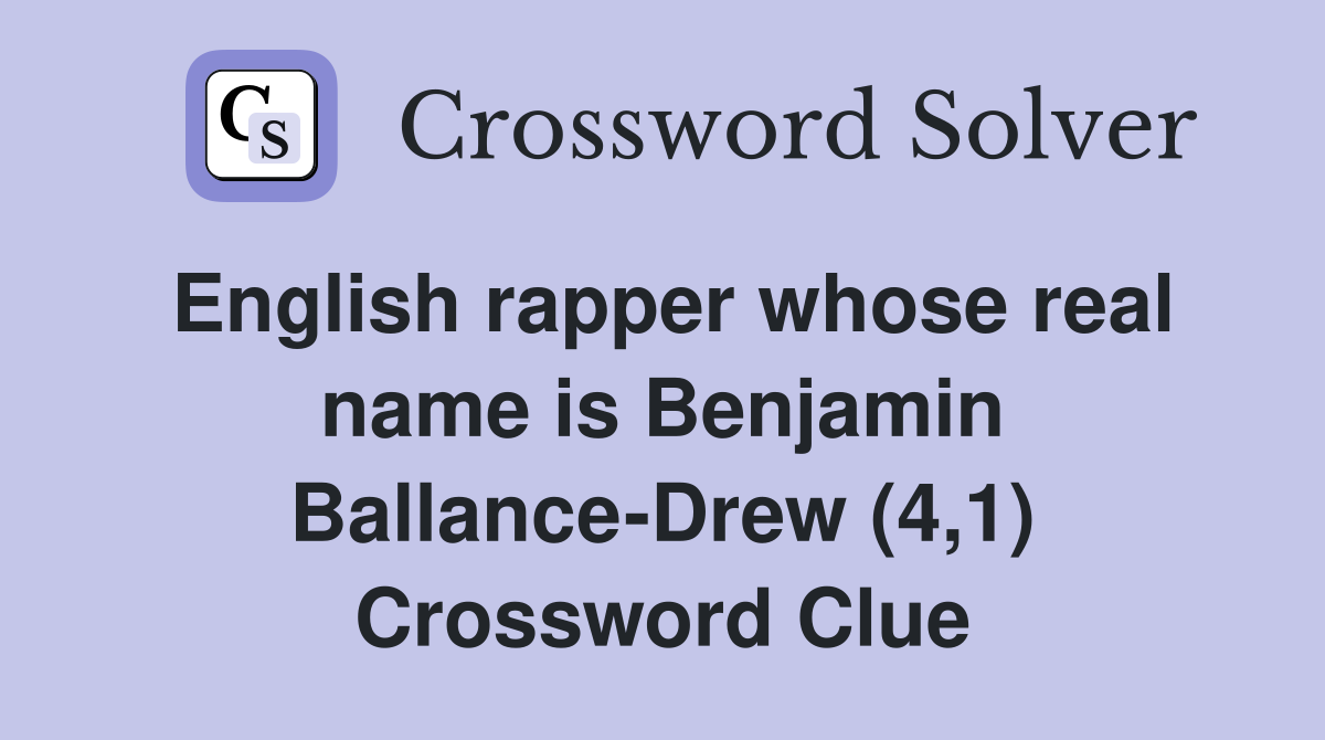English rapper whose real name is Benjamin Ballance-Drew (4,1) Crossword Clue
