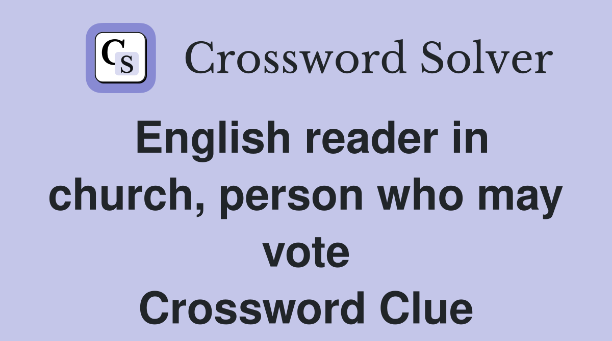 English reader in church, person who may vote Crossword Clue