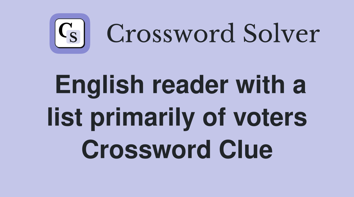English reader with a list primarily of voters Crossword Clue