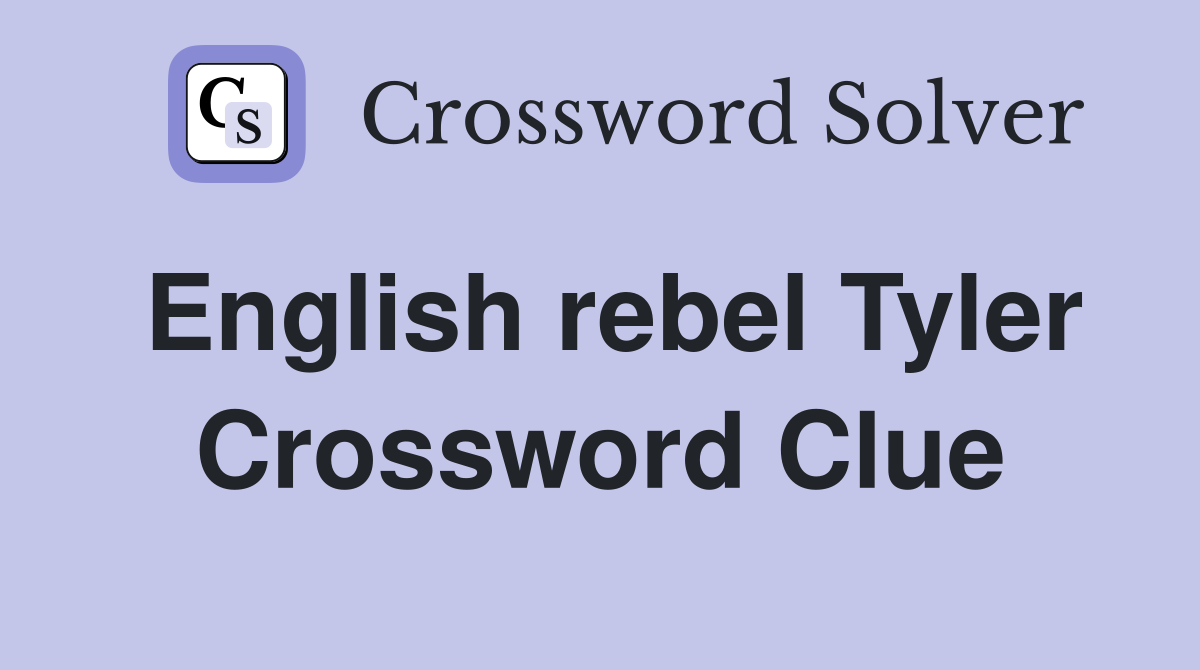 English rebel Tyler Crossword Clue