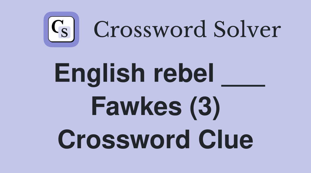 English rebel ___ Fawkes (3) Crossword Clue