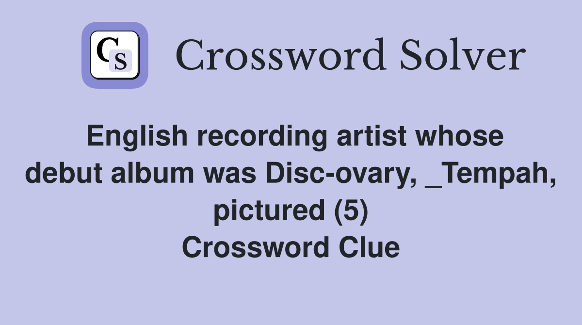 English recording artist whose debut album was Disc-ovary, _Tempah, pictured (5) Crossword Clue