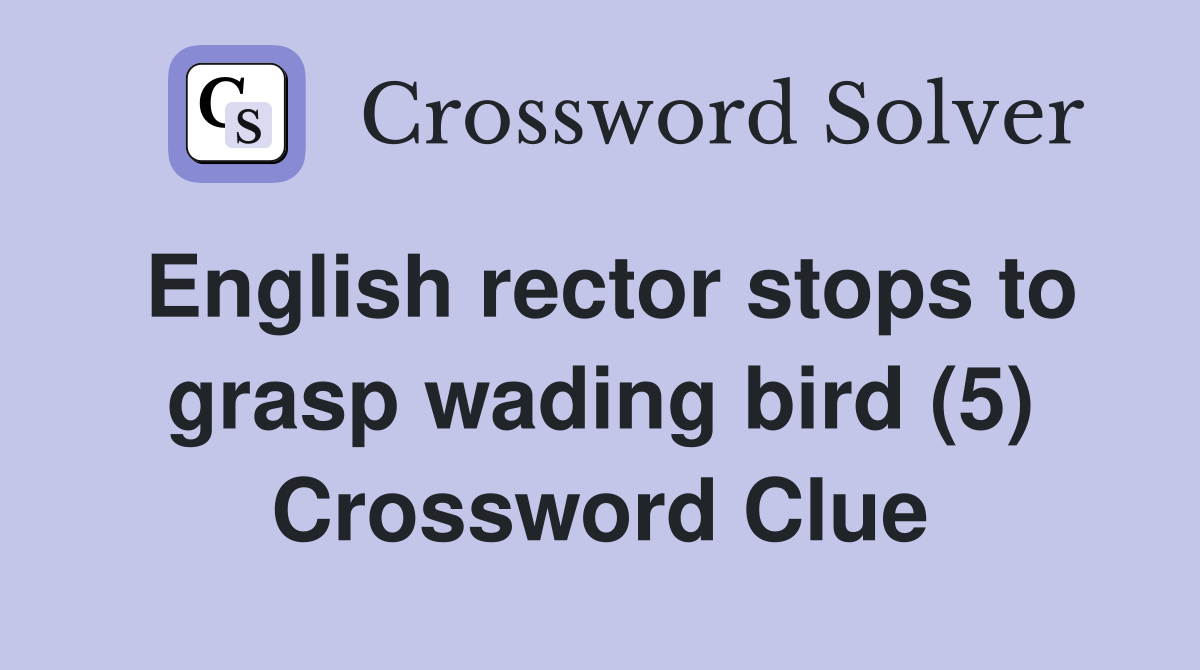 English rector stops to grasp wading bird (5) Crossword Clue