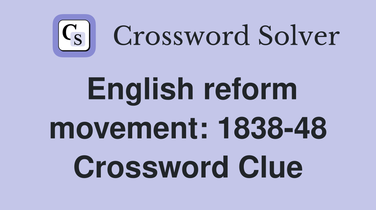 English reform movement: 1838-48 Crossword Clue