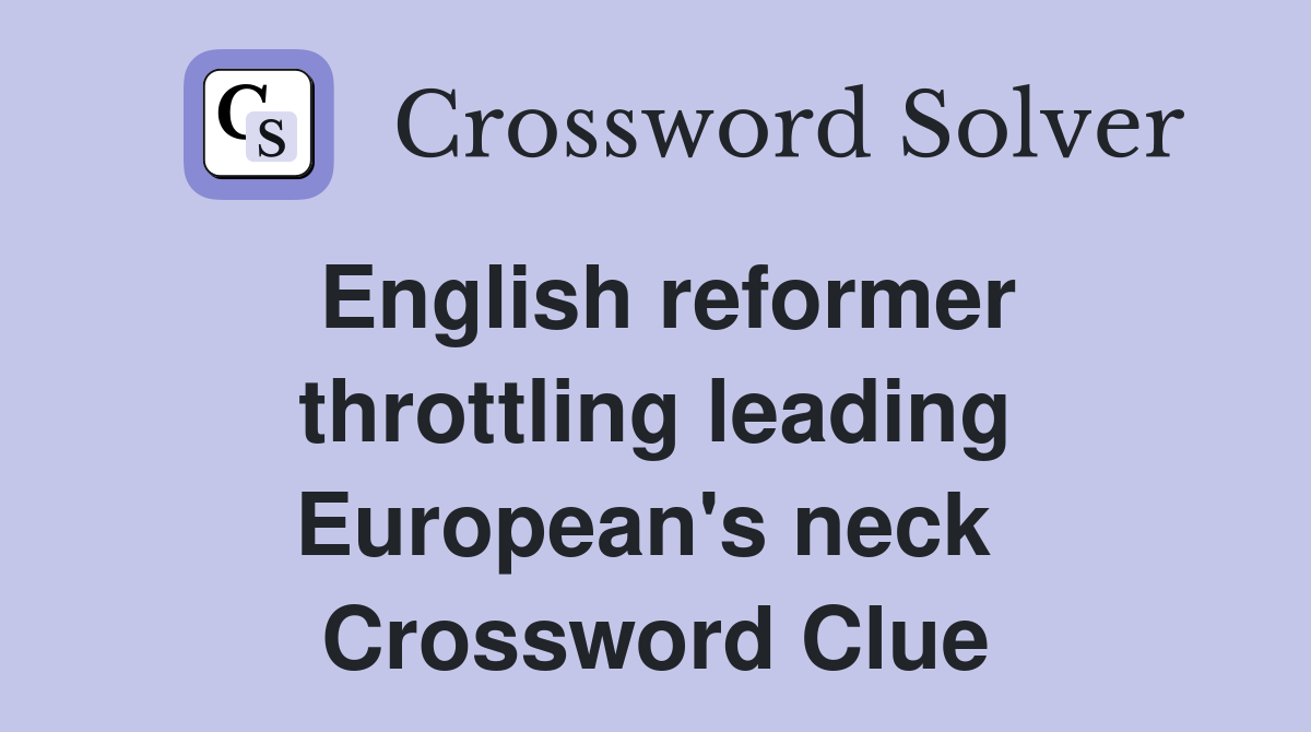English reformer throttling leading European's neck  Crossword Clue