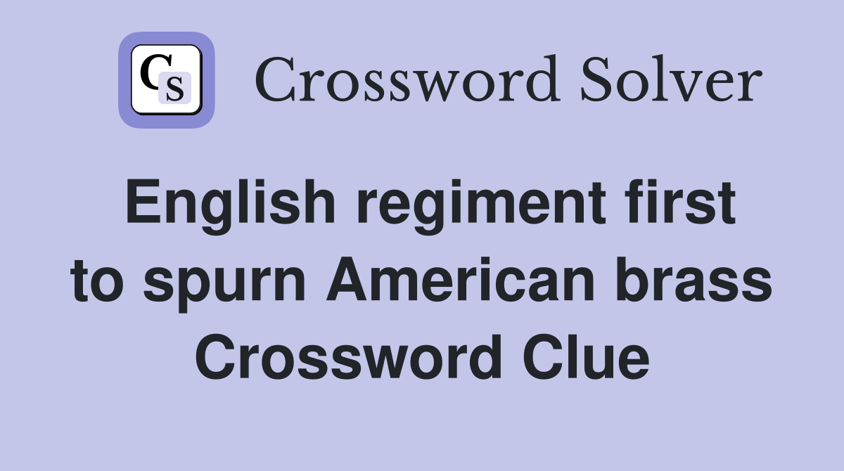 English regiment first to spurn American brass Crossword Clue