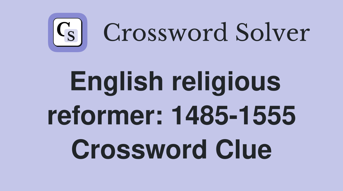 English religious reformer: 1485-1555 Crossword Clue