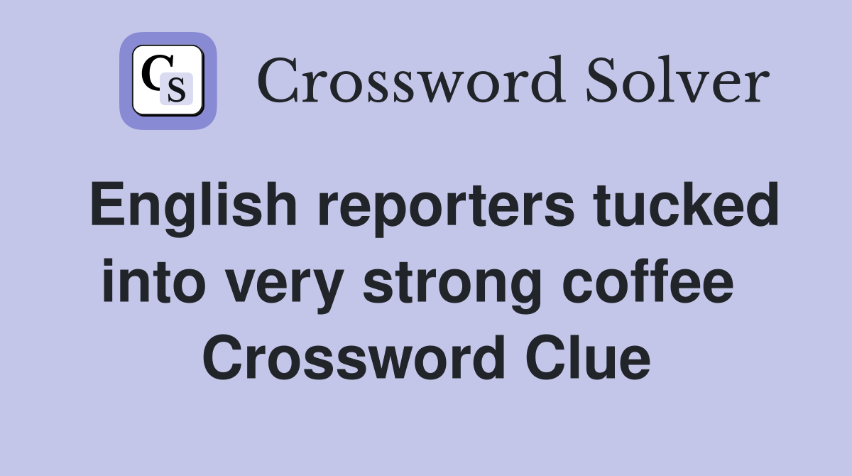 English reporters tucked into very strong coffee  Crossword Clue