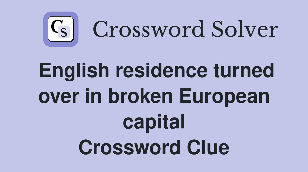 English residence turned over in broken European capital Crossword Clue