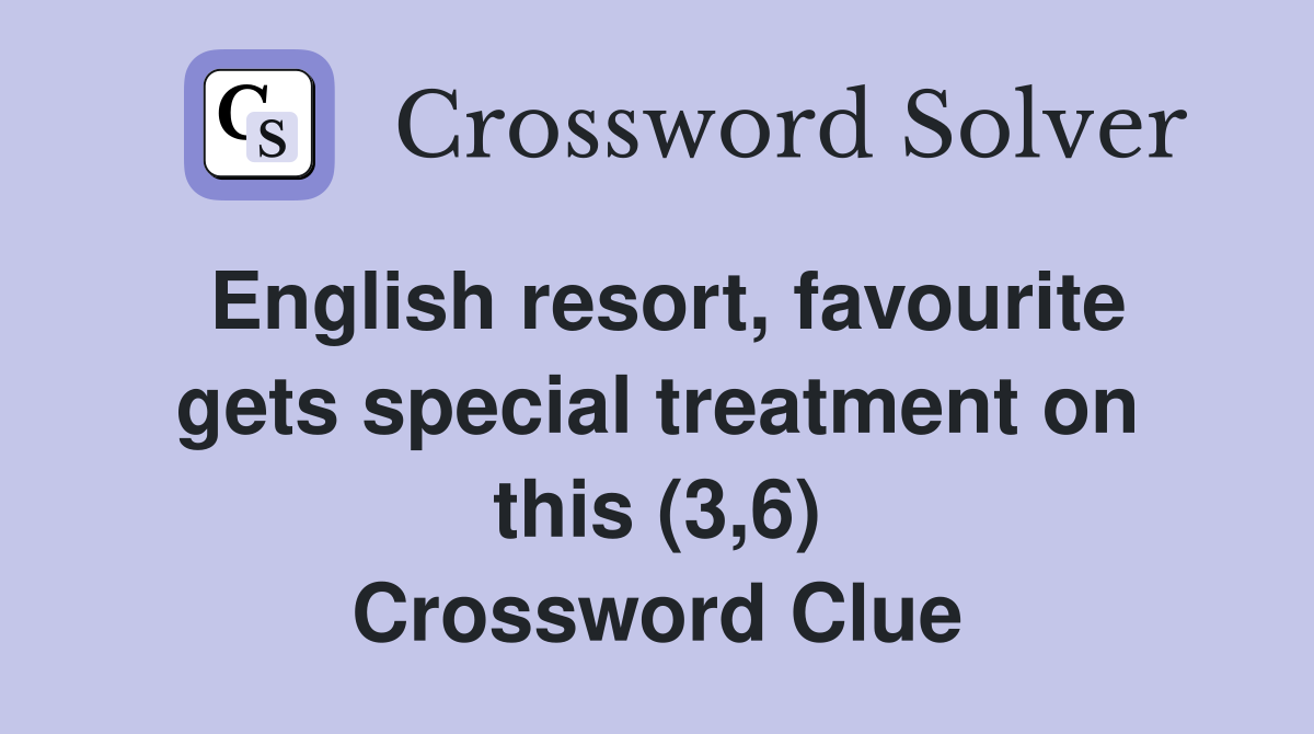 English resort, favourite gets special treatment on this (3,6) Crossword Clue