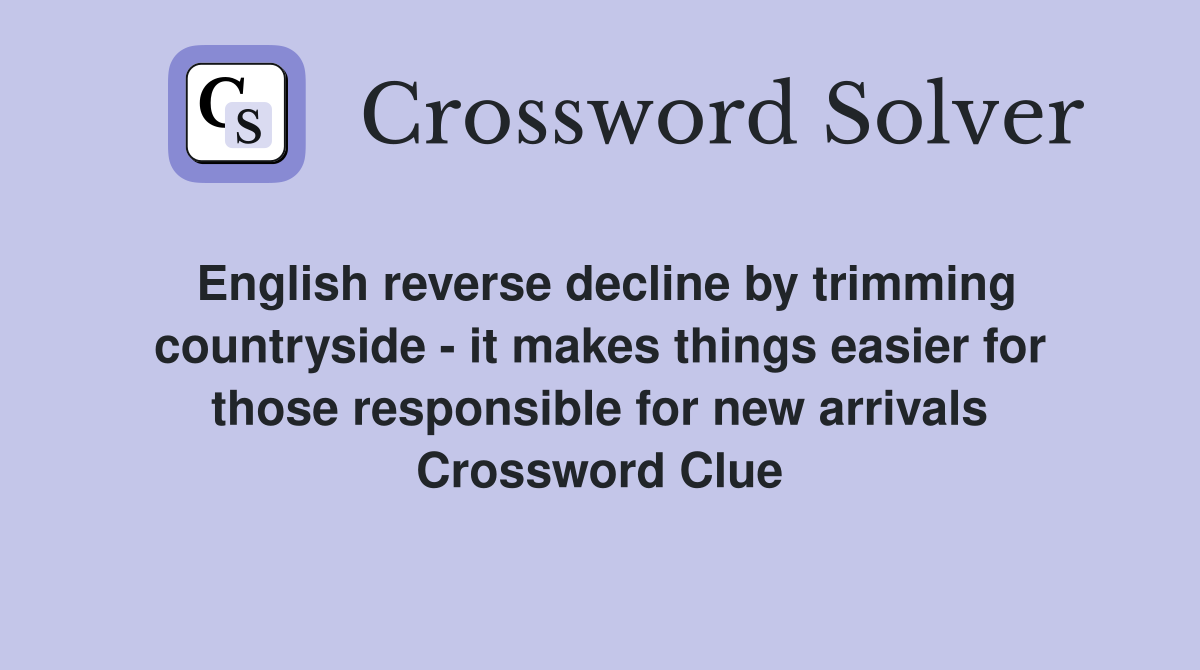 English reverse decline by trimming countryside - it makes things easier for those responsible for new arrivals Crossword Clue