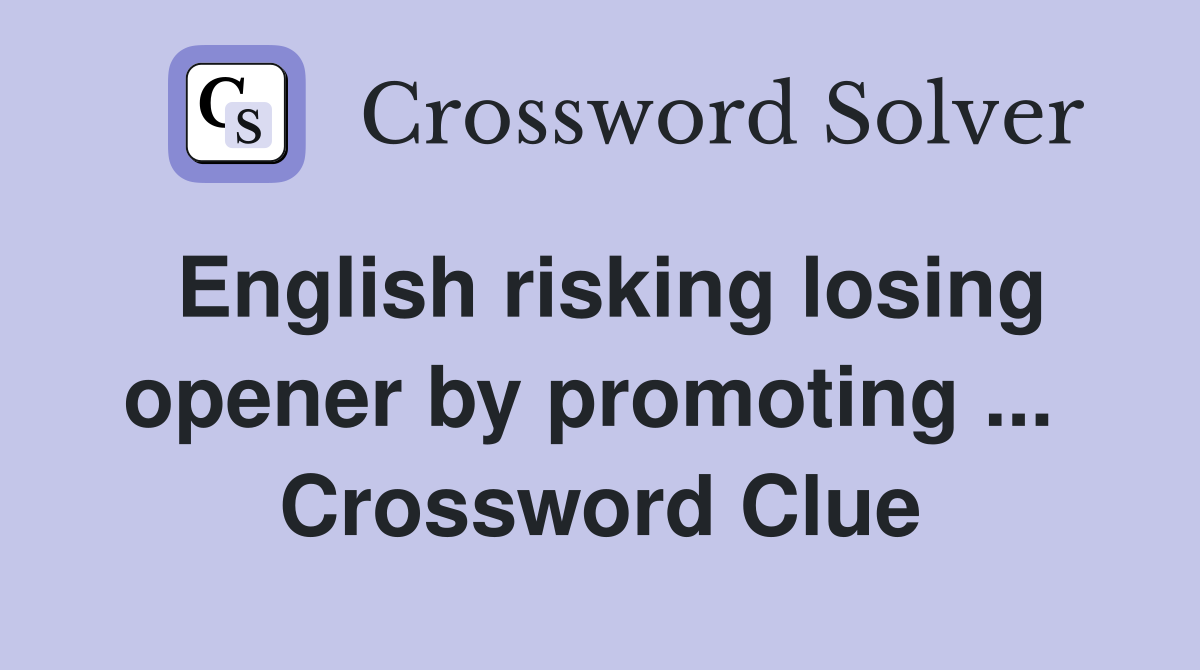 English risking losing opener by promoting ...  Crossword Clue