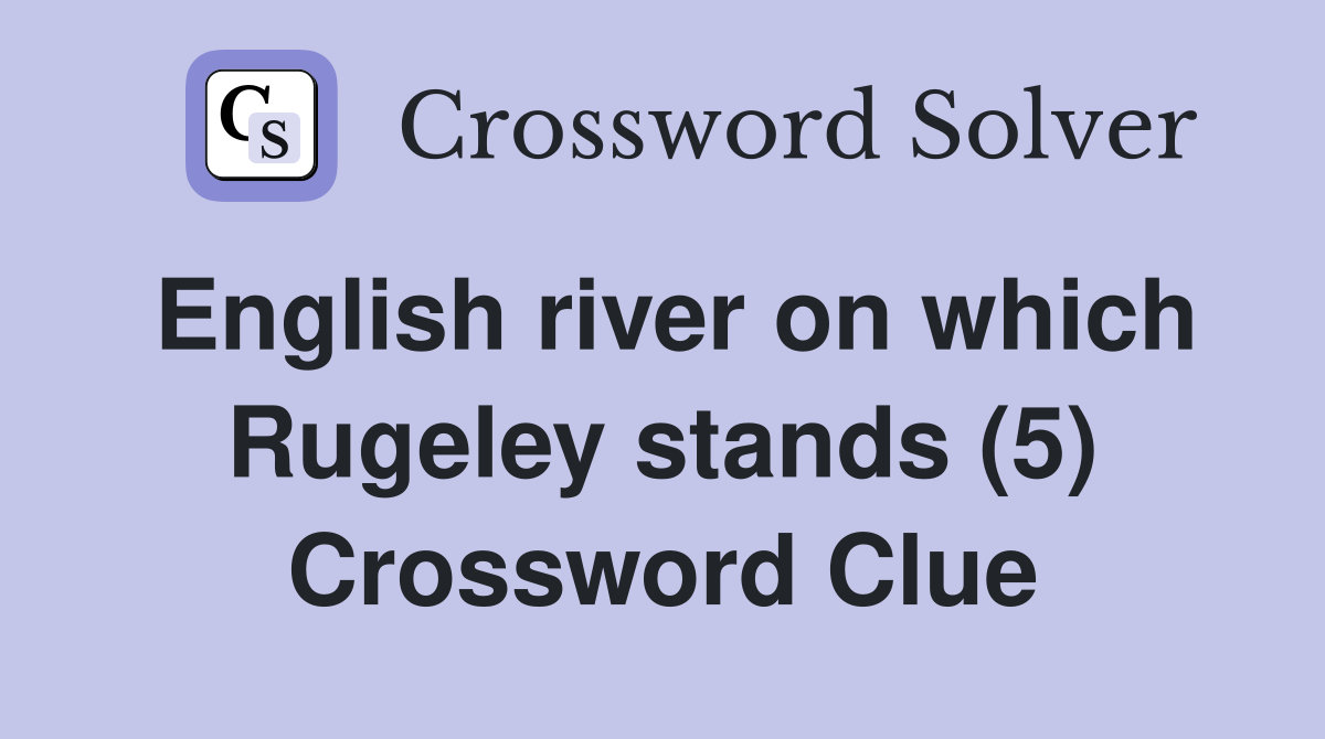 English river on which Rugeley stands (5) Crossword Clue