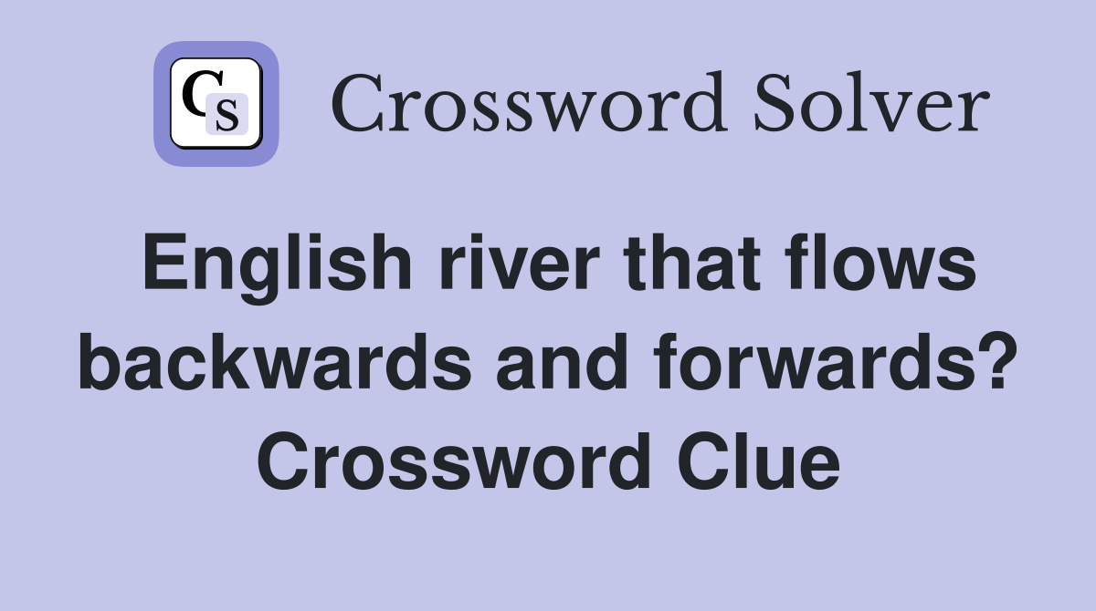 English river that flows backwards and forwards? Crossword Clue