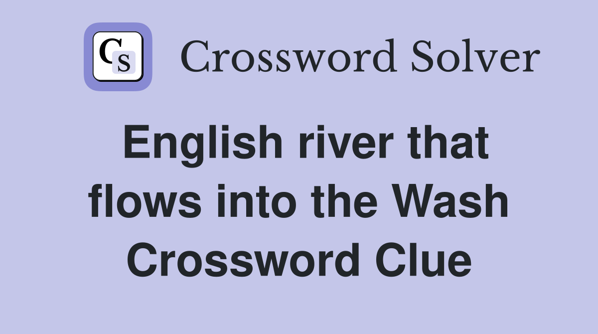 English river that flows into the Wash Crossword Clue