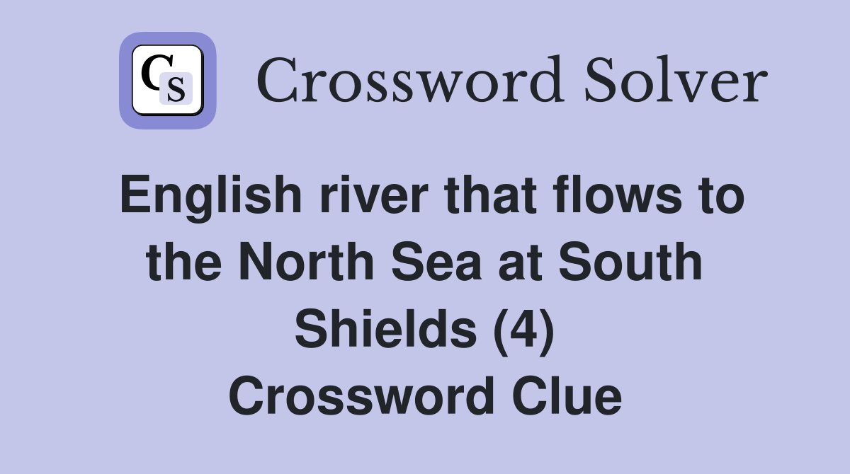 English river that flows to the North Sea at South Shields (4) Crossword Clue