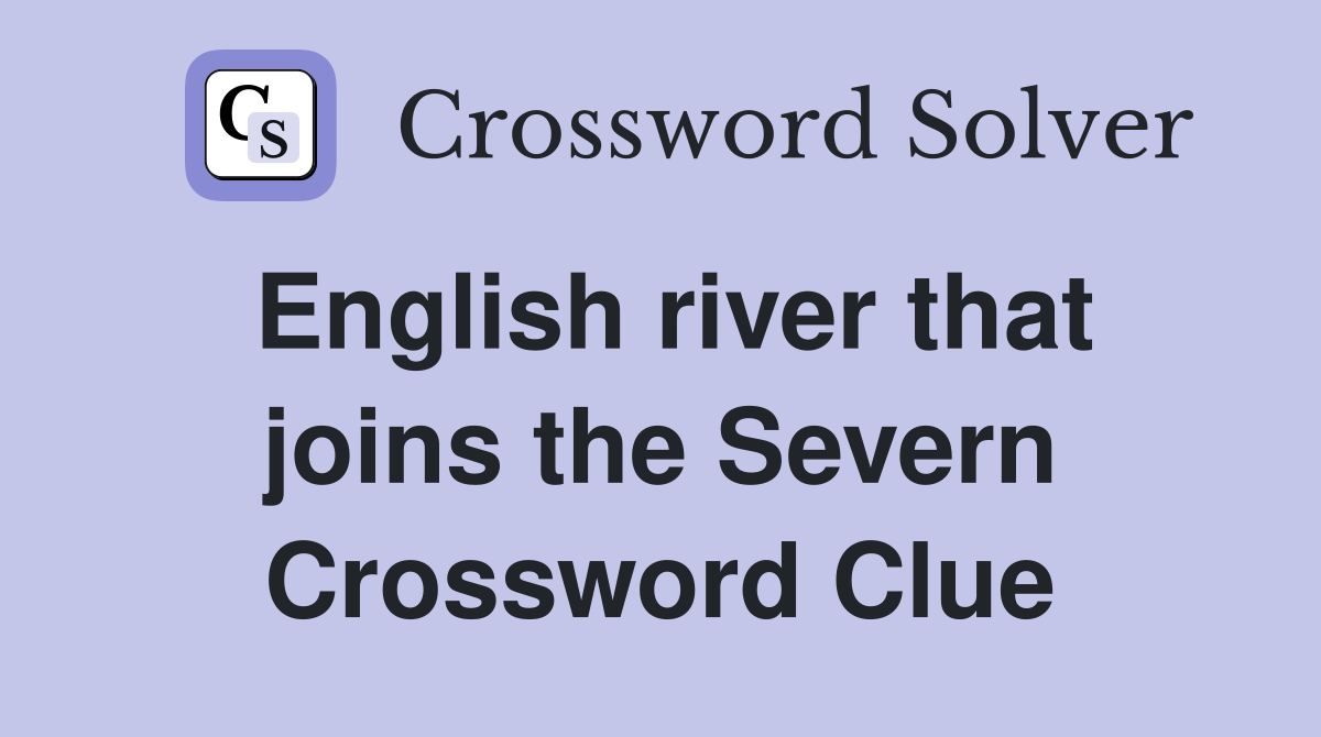 English river that joins the Severn Crossword Clue
