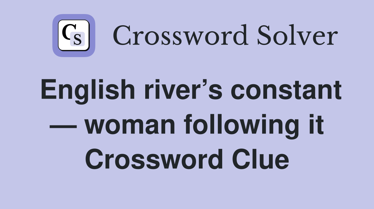 English river’s constant — woman following it Crossword Clue
