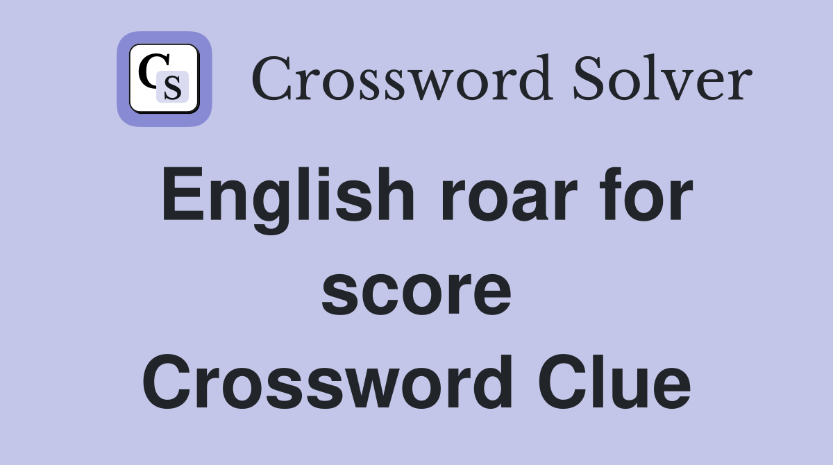 English roar for score Crossword Clue
